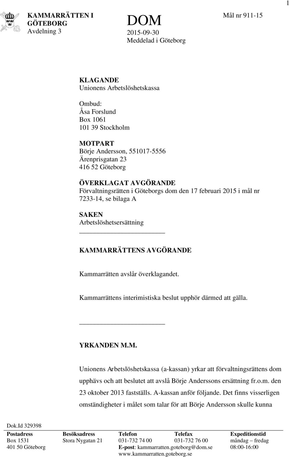 AVGÖRANDE Kammarrätten avslår överklagandet. Kammarrättens interimistiska beslut upphör därmed att gälla. YRKANDEN M.