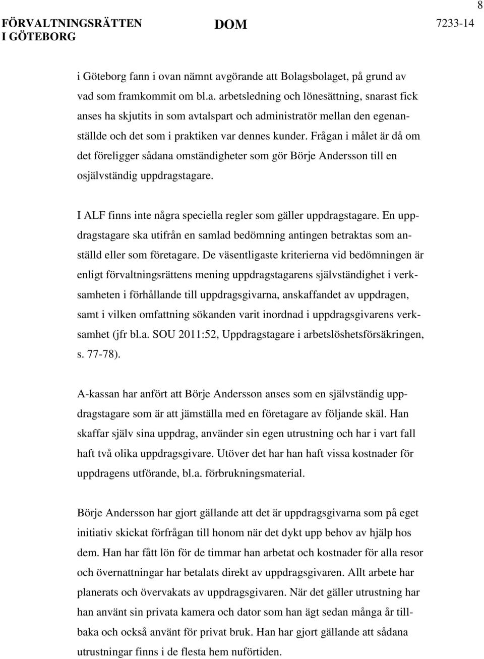 En uppdragstagare ska utifrån en samlad bedömning antingen betraktas som anställd eller som företagare.