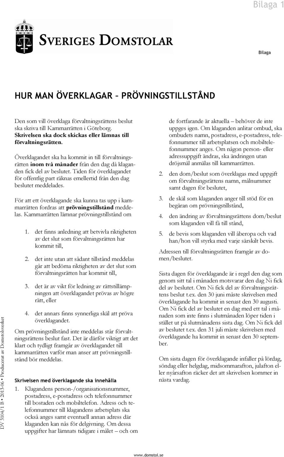 Tiden för överklagandet för offentlig part räknas emellertid från den dag beslutet meddelades. För att ett överklagande ska kunna tas upp i kammarrätten fordras att prövningstillstånd meddelas.