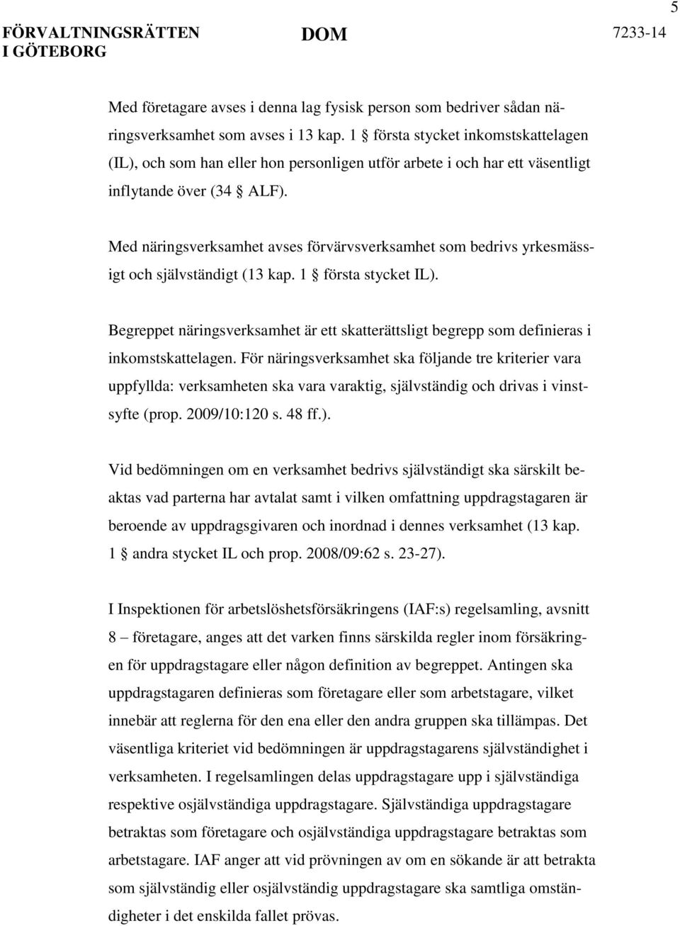 Med näringsverksamhet avses förvärvsverksamhet som bedrivs yrkesmässigt och självständigt (13 kap. 1 första stycket IL).