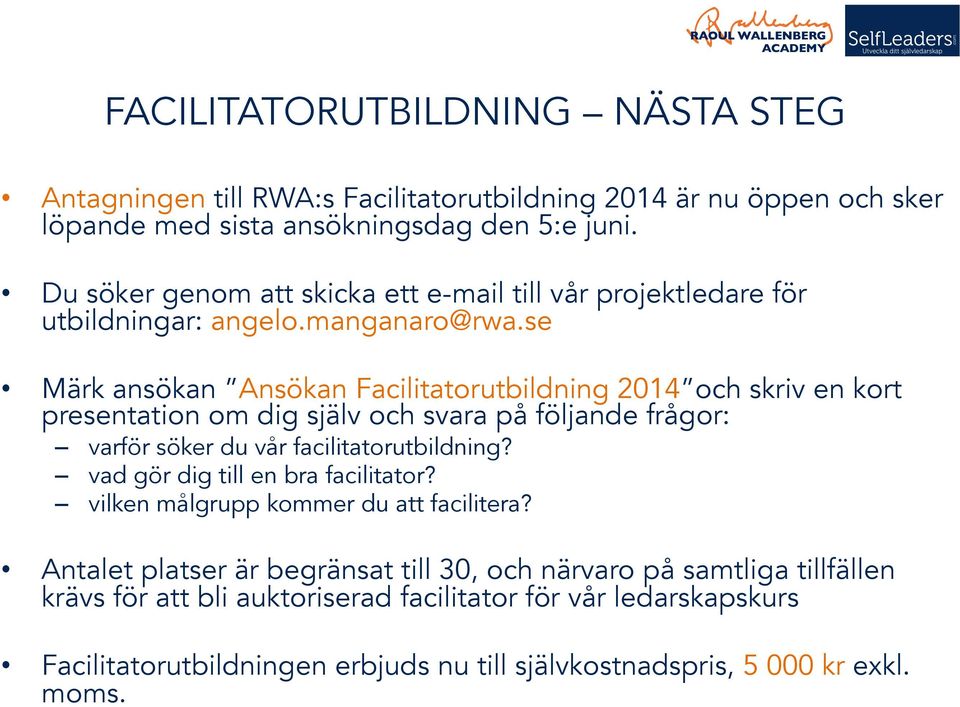 se Märk ansökan Ansökan Facilitatorutbildning 2014 och skriv en kort presentation om dig själv och svara på följande frågor: varför söker du vår facilitatorutbildning?