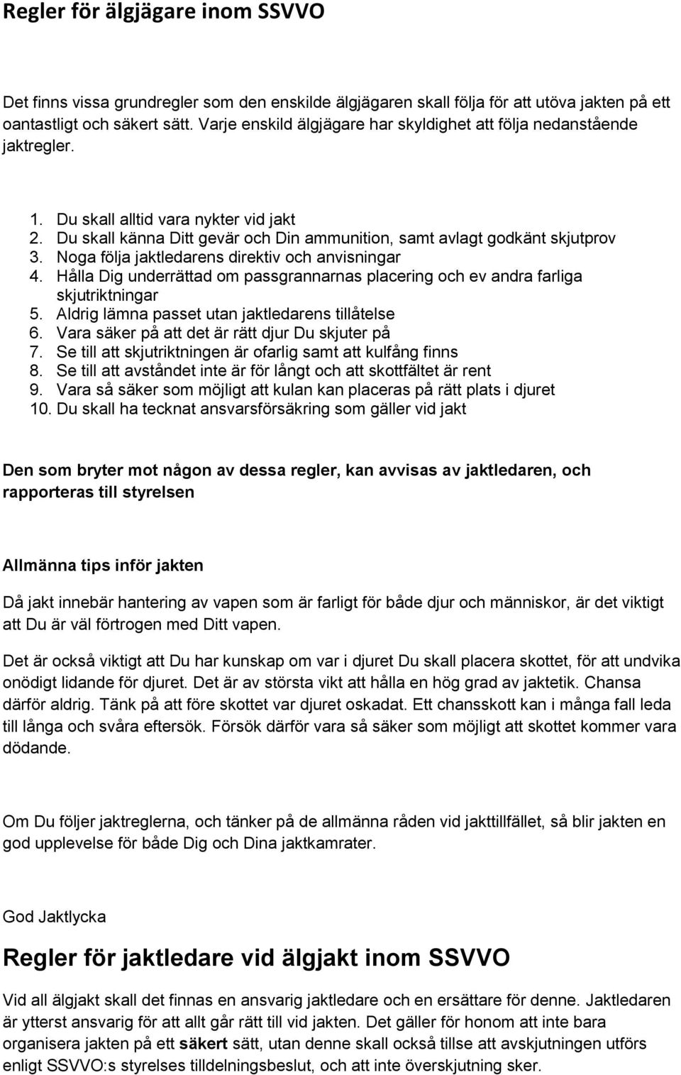 Noga följa jaktledarens direktiv och anvisningar 4. Hålla Dig underrättad om passgrannarnas placering och ev andra farliga skjutriktningar 5. Aldrig lämna passet utan jaktledarens tillåtelse 6.