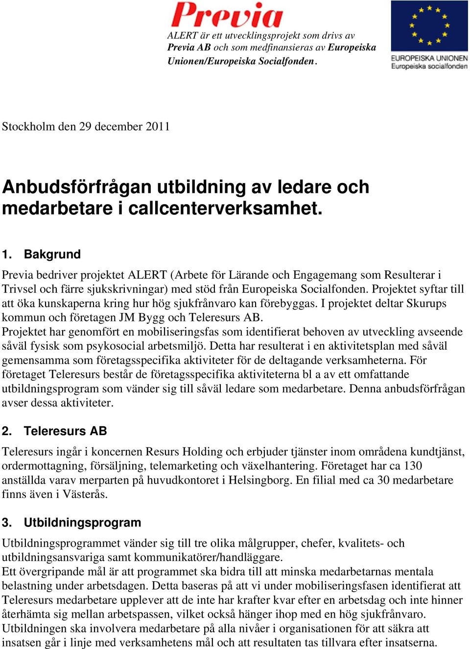 Projektet syftar till att öka kunskaperna kring hur hög sjukfrånvaro kan förebyggas. I projektet deltar Skurups kommun och företagen JM Bygg och Teleresurs AB.