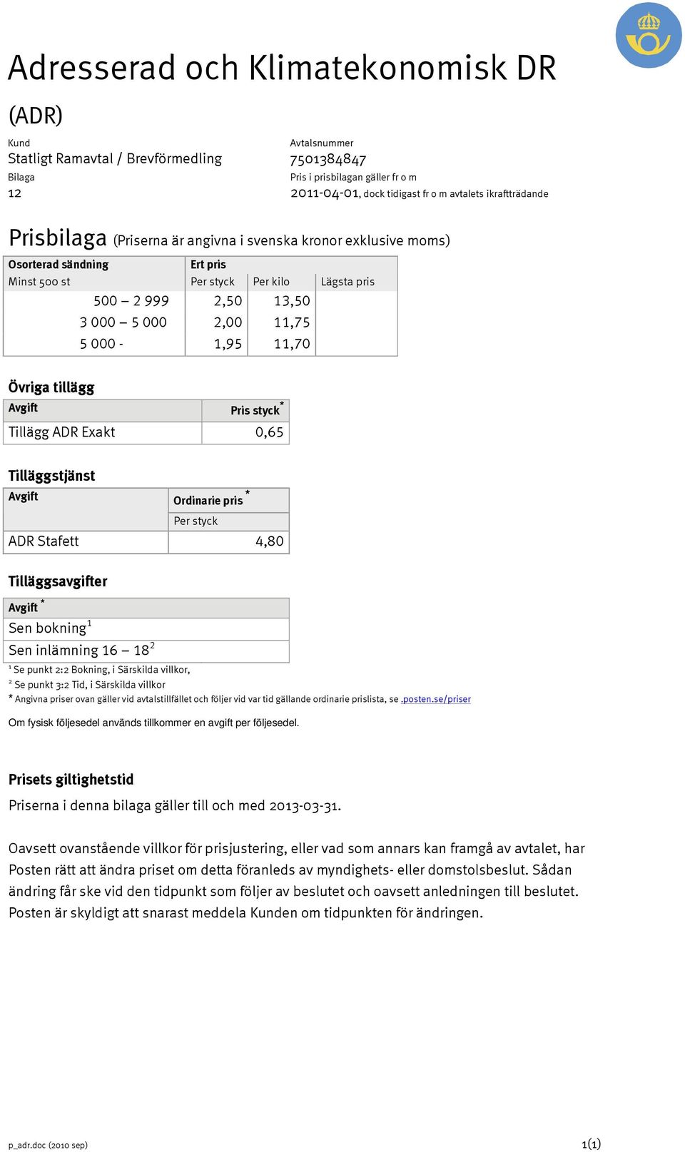 ADR Stafett 4,80 Tilläggsavgifter Avgift * Sen bokning 1 Sen inlämning 16 18 2 1 Se punkt 2:2 Bokning, i Särskilda villkor, 2 Se punkt 3:2 Tid, i Särskilda villkor * Angivna priser ovan gäller vid