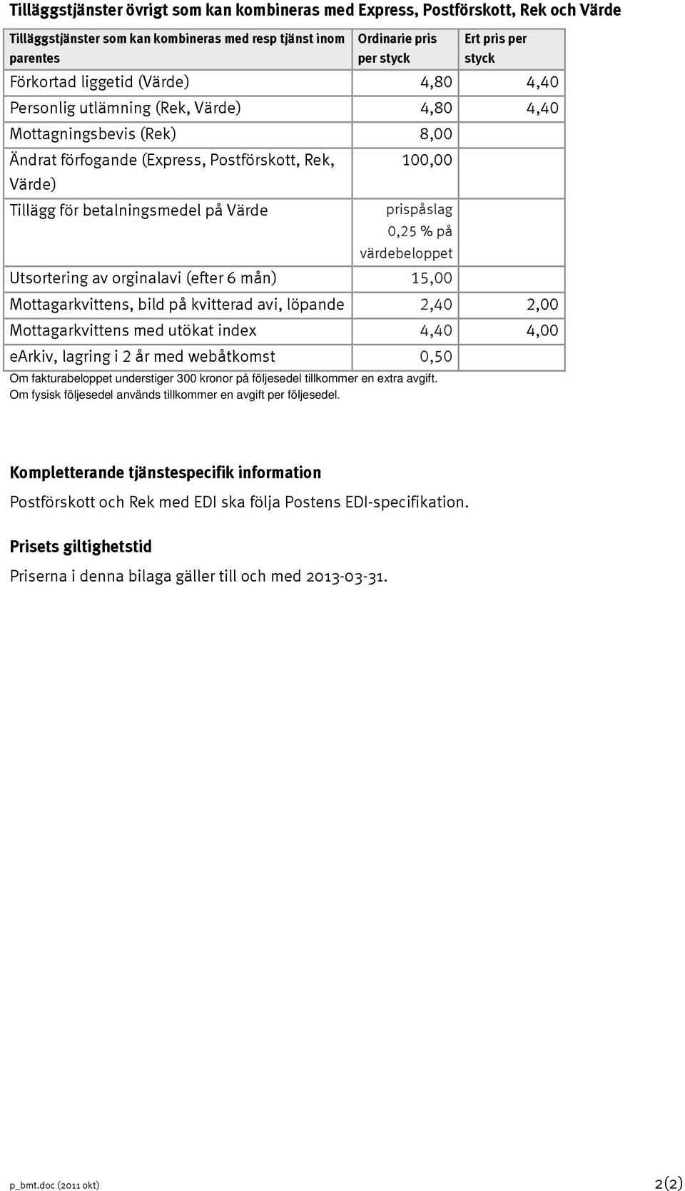 prispåslag 0,25 % på värdebeloppet Utsortering av orginalavi (efter 6 mån) 15,00 Mottagarkvittens, bild på kvitterad avi, löpande 2,40 2,00 Mottagarkvittens med utökat index 4,40 4,00 earkiv, lagring