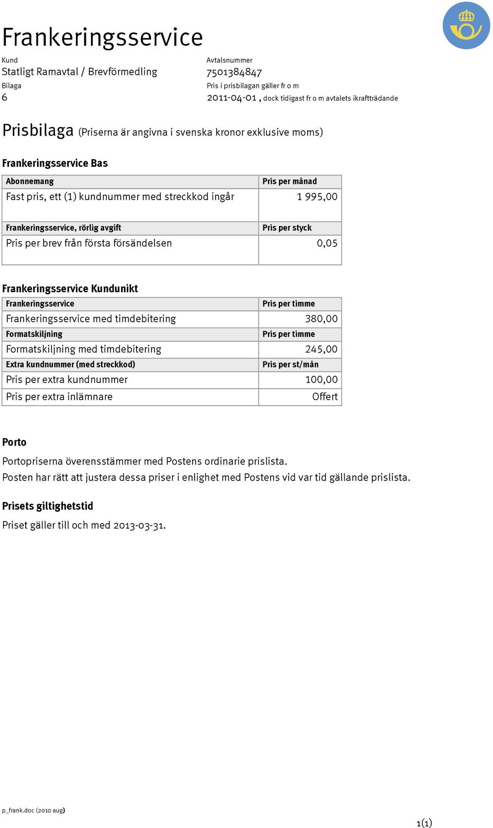 timme Frankeringsservice med timdebitering 380,00 Formatskiljning Pris per timme Formatskiljning med timdebitering 245,00 Extra kundnummer (med streckkod) Pris per st/mån Pris per extra kundnummer