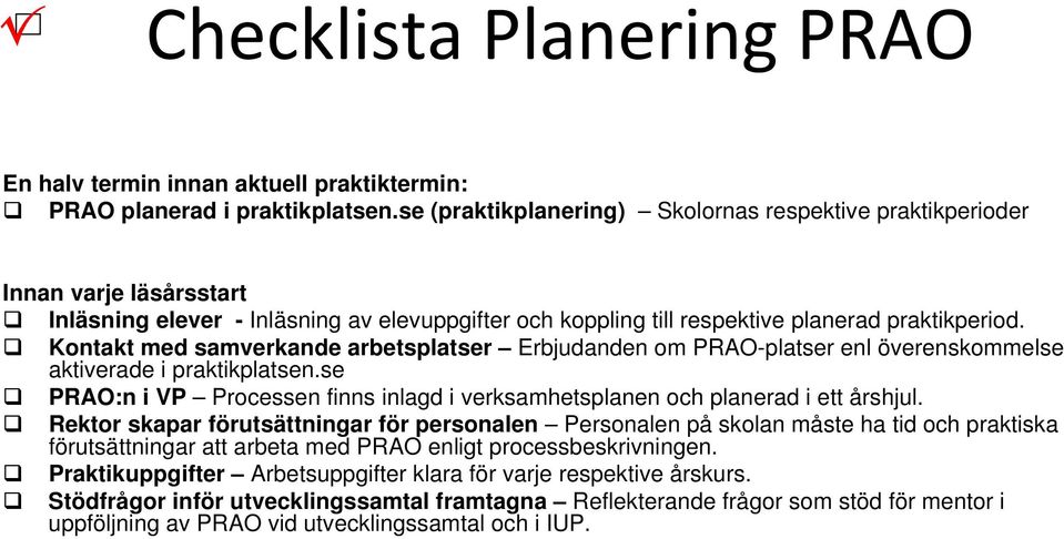 Kontakt med samverkande arbetsplatser Erbjudanden om PRAO-platser enl överenskommelse aktiverade i praktikplatsen.se PRAO:n i VP Processen finns inlagd i verksamhetsplanen planerad i ett årshjul.