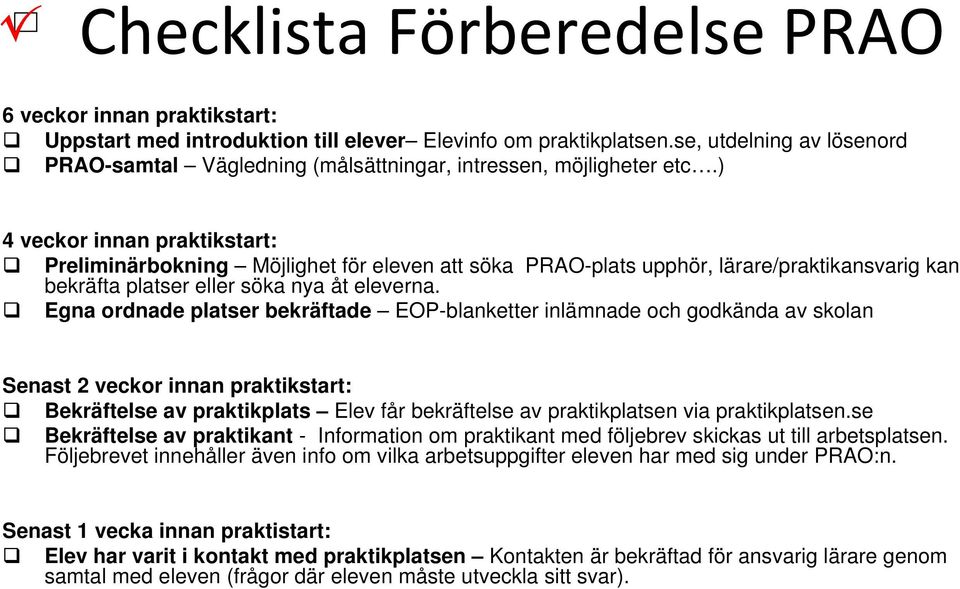 ) 4 veckor innan praktikstart: Preliminärbokning Möjlighet för eleven att söka PRAO-plats upphör, lärare/praktikansvarig kan bekräfta platser eller söka nya åt eleverna.