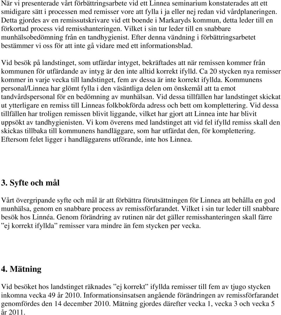 Vilket i sin tur leder till en snabbare munhälsobedömning från en tandhygienist. Efter denna vändning i förbättringsarbetet bestämmer vi oss för att inte gå vidare med ett informationsblad.