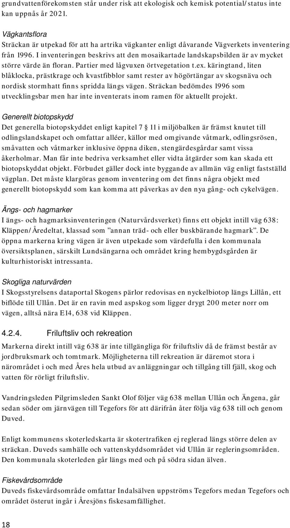 I inventeringen beskrivs att den mosaikartade landskapsbilden är av mycket större värde än floran. Partier med lågvuxen örtvegetation t.ex.