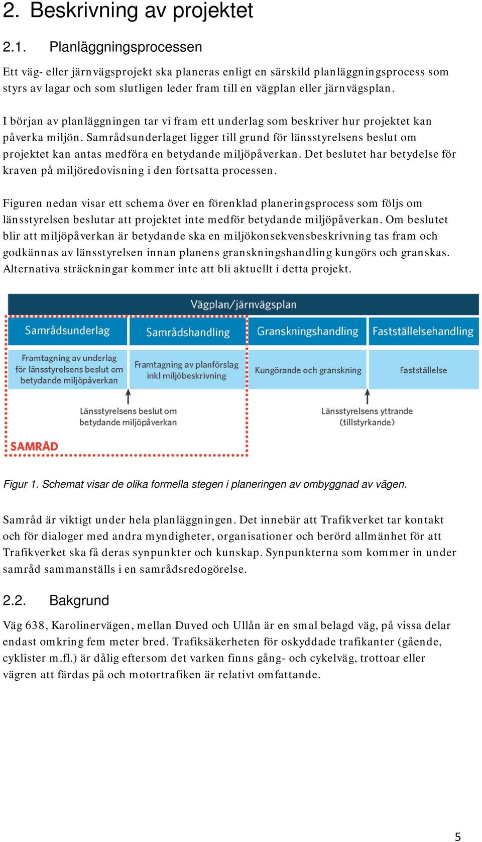I början av planläggningen tar vi fram ett underlag som beskriver hur projektet kan påverka miljön.