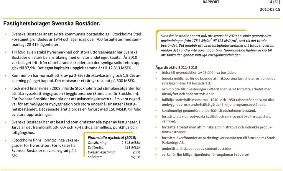 Till följd av en stabil hyresmarknad och stora utförsäljningar har Svenska Bostäder en stark balansräkning med en stor andel eget kapital.