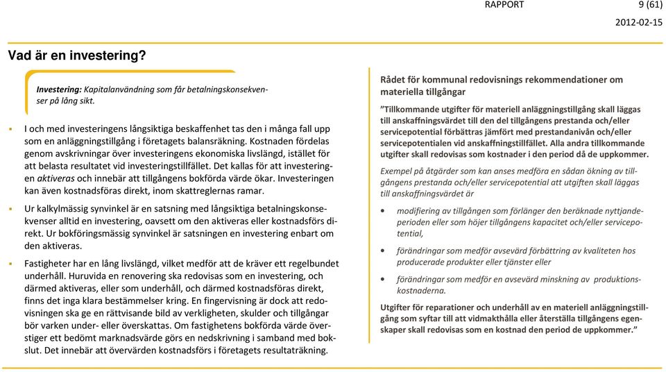 Kostnaden fördelas genom avskrivningar över investeringens ekonomiska livslängd, istället för att belasta resultatet vid investeringstillfället.