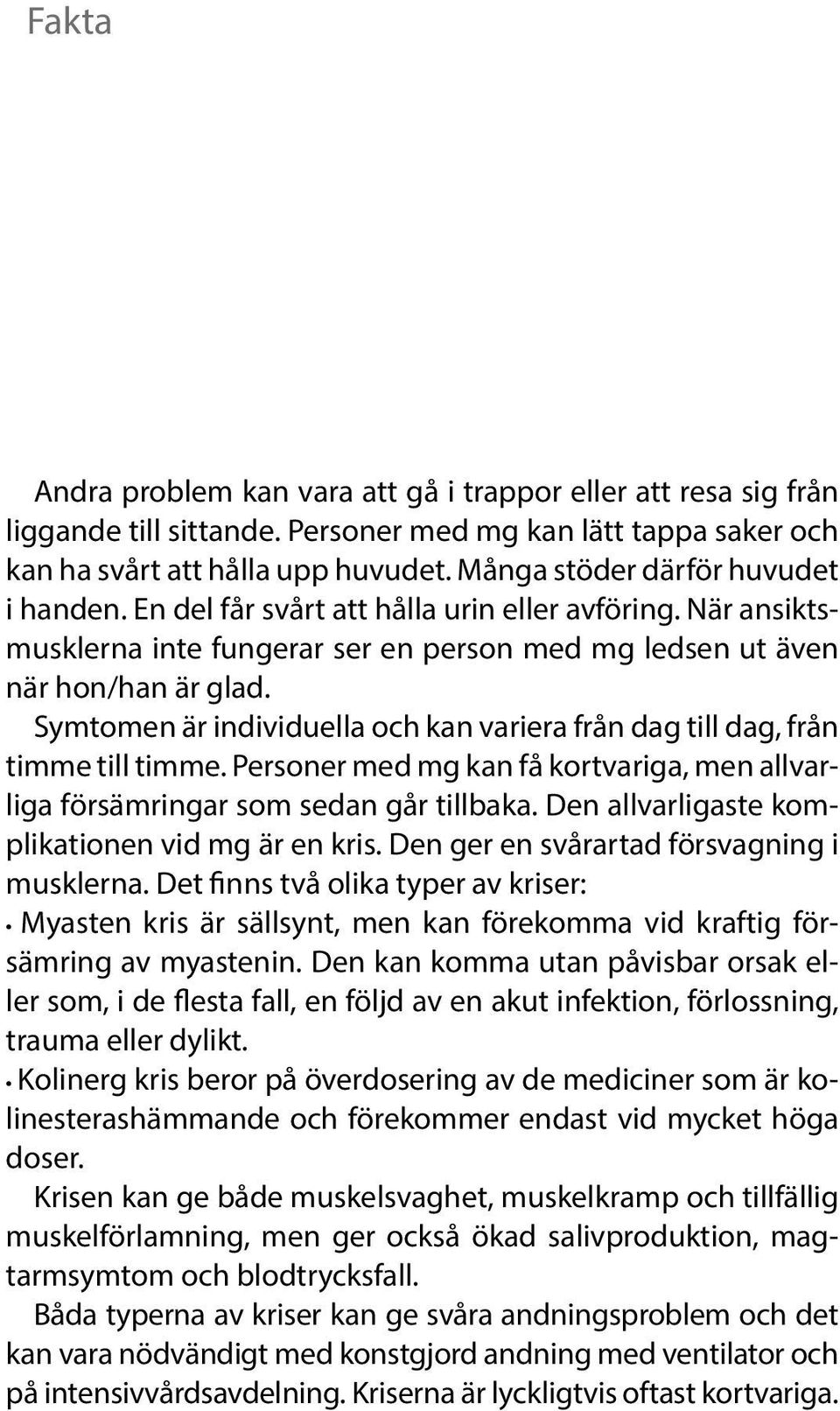 Symtomen är individuella och kan variera från dag till dag, från timme till timme. Personer med mg kan få kortvariga, men allvarliga försämringar som sedan går tillbaka.