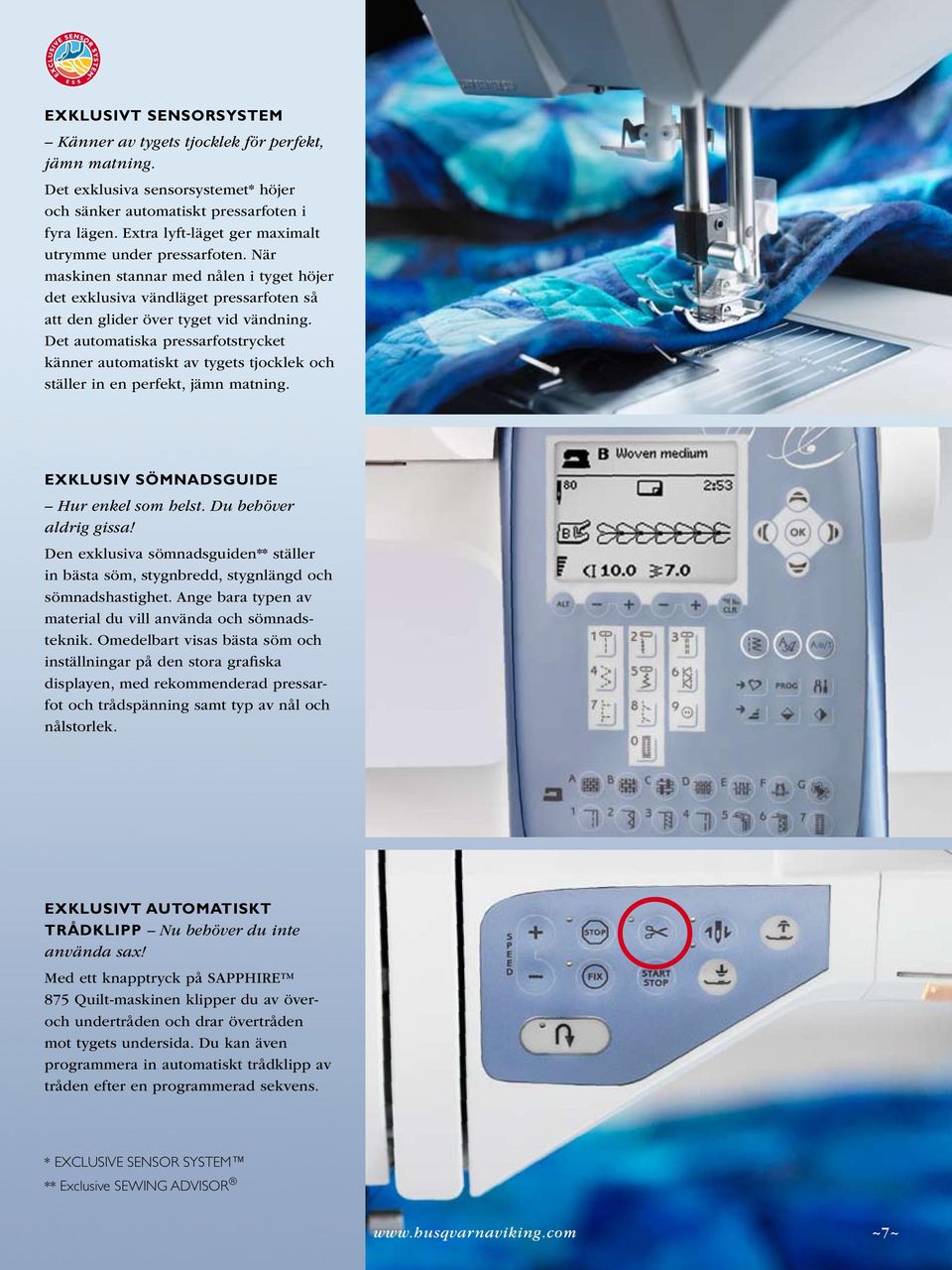 Det automatiska pressarfotstrycket känner automatiskt av tygets tjocklek och ställer in en perfekt, jämn matning. EXkLUSIV SÖMNADSGUIDE Hur enkel som helst. Du behöver aldrig gissa!