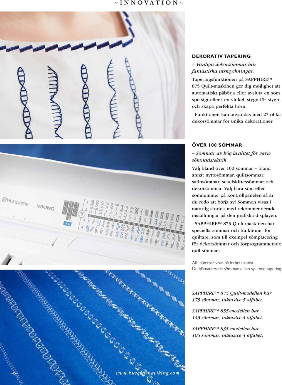 Funktionen kan användas med 27 olika dekorsömmar för unika dekorationer. Över 100 sömmar Sömmar av hög kvalitet för varje sömnadsteknik.