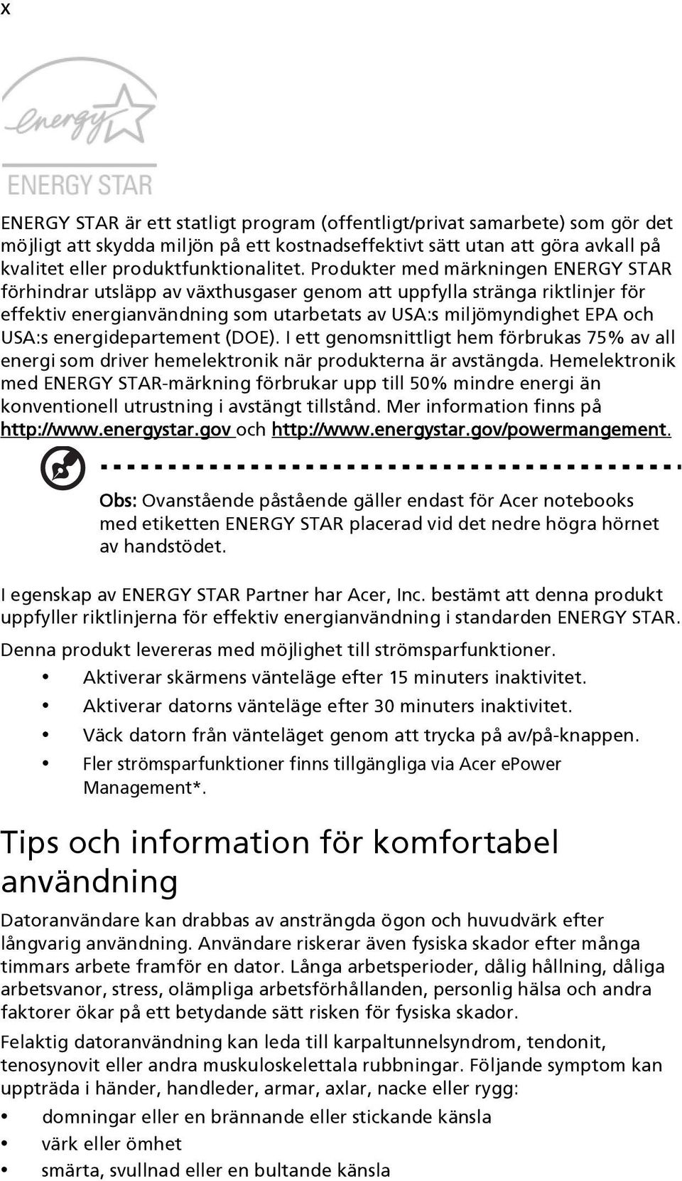 energidepartement (DOE). I ett genomsnittligt hem förbrukas 75% av all energi som driver hemelektronik när produkterna är avstängda.