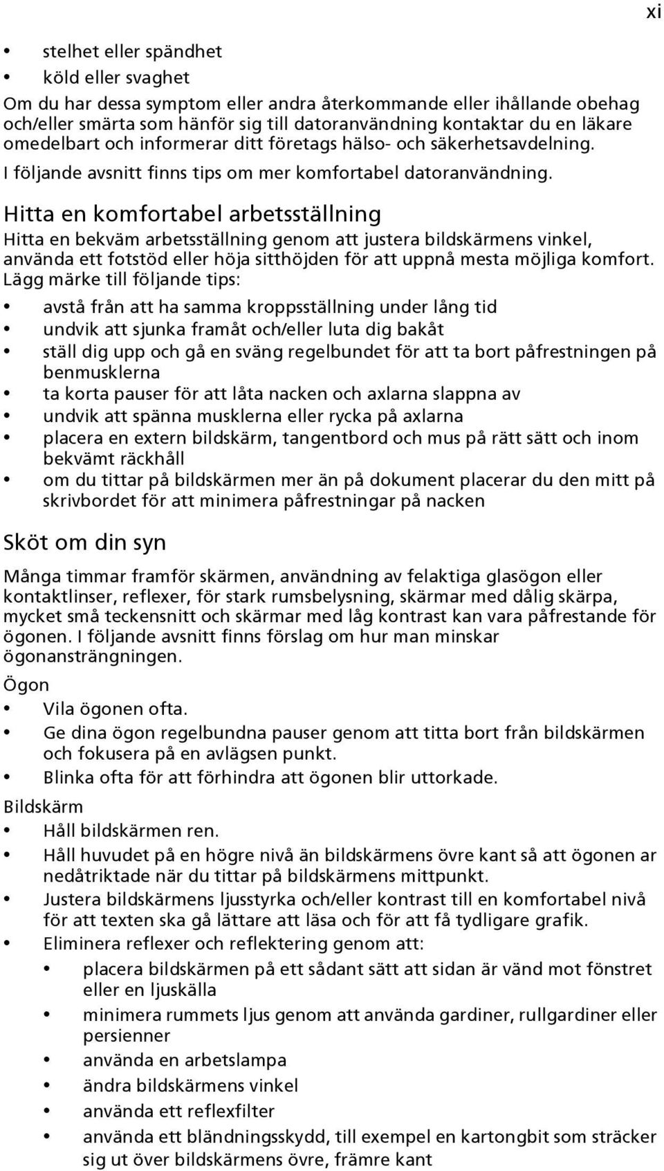 Hitta en komfortabel arbetsställning Hitta en bekväm arbetsställning genom att justera bildskärmens vinkel, använda ett fotstöd eller höja sitthöjden för att uppnå mesta möjliga komfort.
