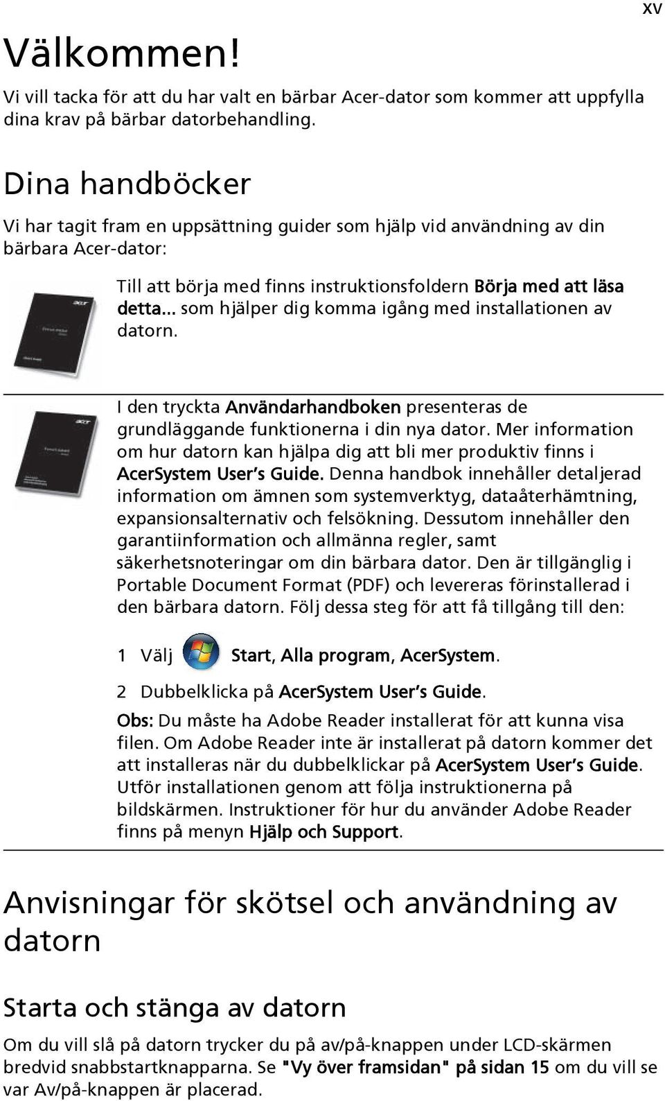 .. som hjälper dig komma igång med installationen av datorn. xv I den tryckta Användarhandboken presenteras de grundläggande funktionerna i din nya dator.