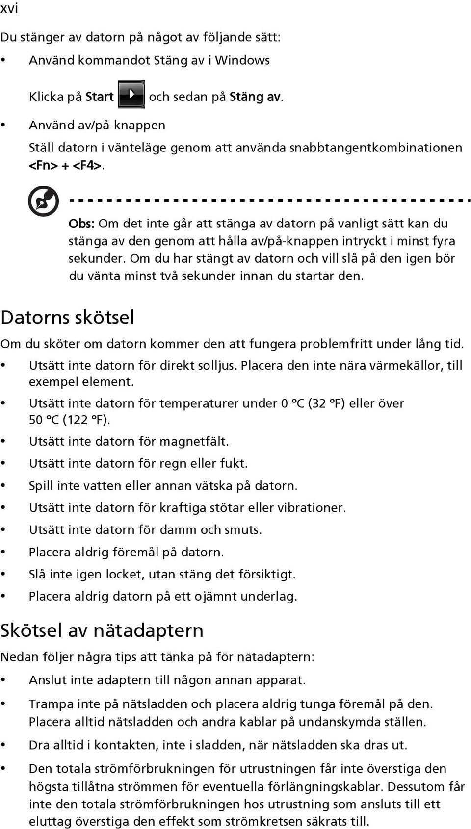 Obs: Om det inte går att stänga av datorn på vanligt sätt kan du stänga av den genom att hålla av/på-knappen intryckt i minst fyra sekunder.