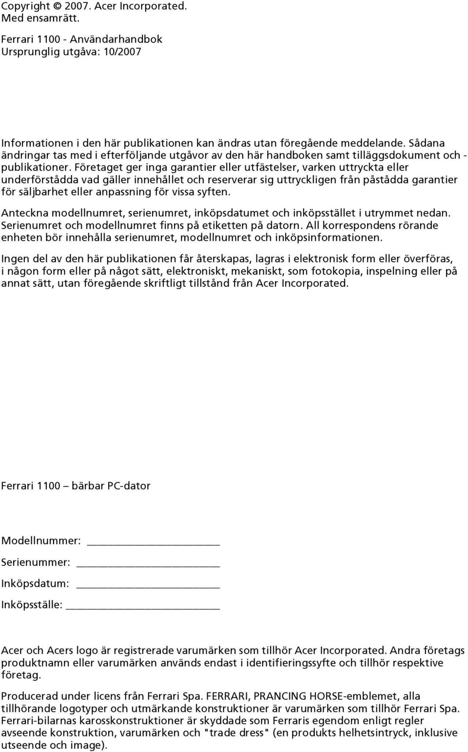 Företaget ger inga garantier eller utfästelser, varken uttryckta eller underförstådda vad gäller innehållet och reserverar sig uttryckligen från påstådda garantier för säljbarhet eller anpassning för