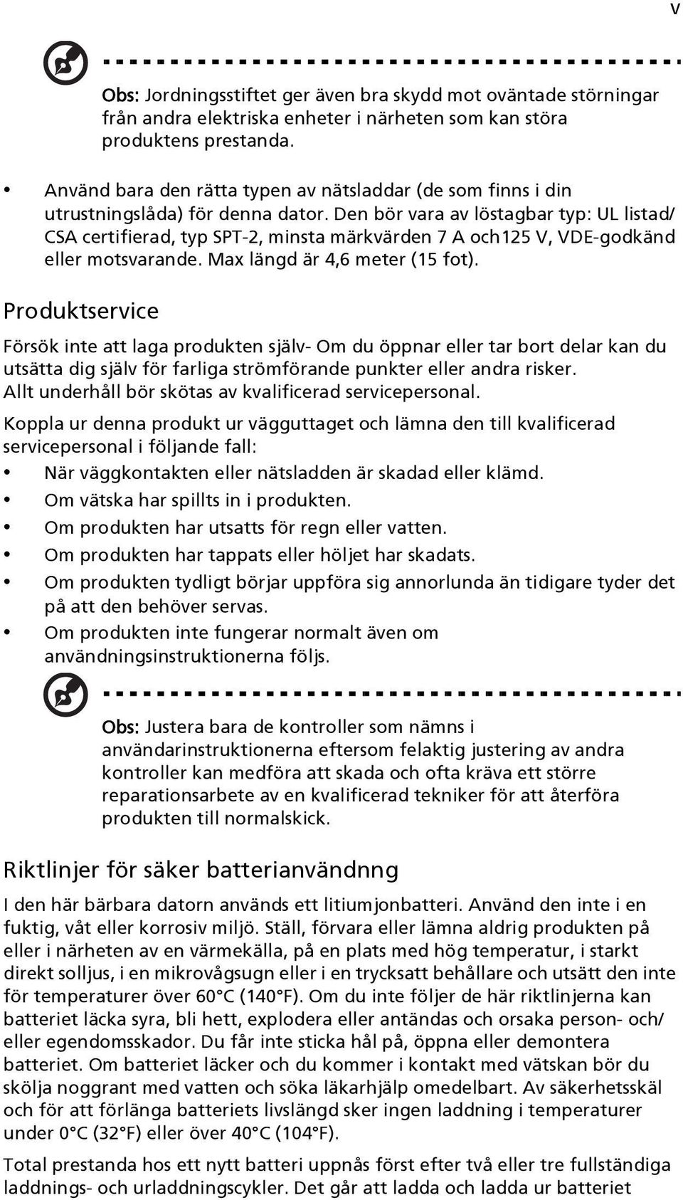 Den bör vara av löstagbar typ: UL listad/ CSA certifierad, typ SPT-2, minsta märkvärden 7 A och125 V, VDE-godkänd eller motsvarande. Max längd är 4,6 meter (15 fot).