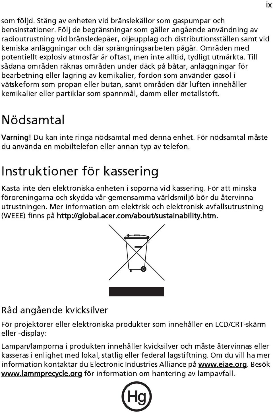 Områden med potentiellt explosiv atmosfär är oftast, men inte alltid, tydligt utmärkta.