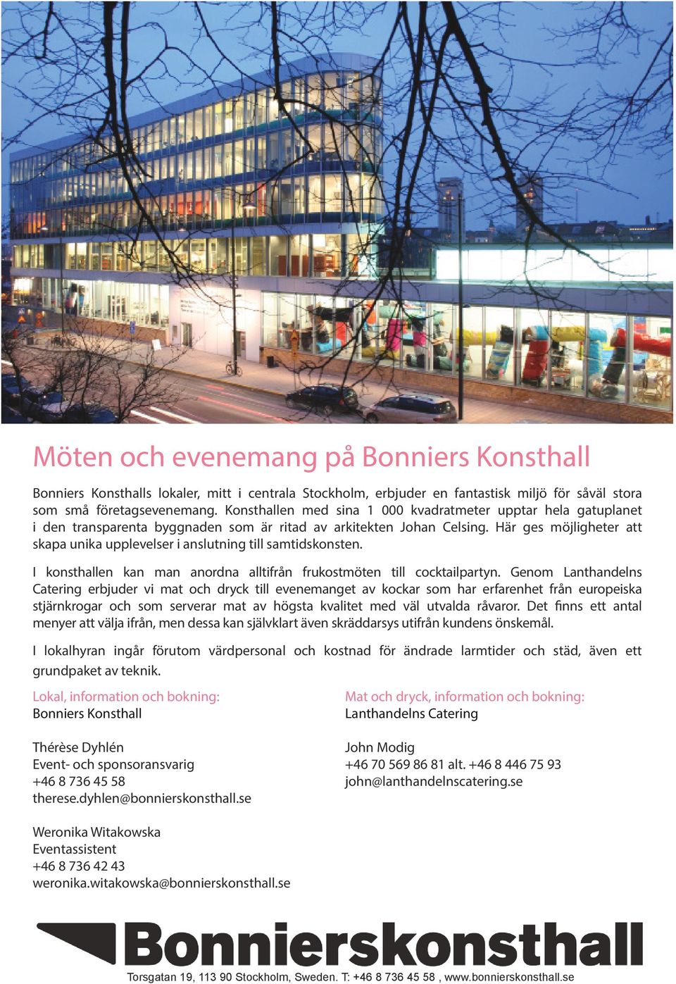 Här ges möjligheter att skapa unika upplevelser i anslutning till samtidskonsten. I konsthallen kan man anordna alltifrån frukostmöten till cocktailpartyn.