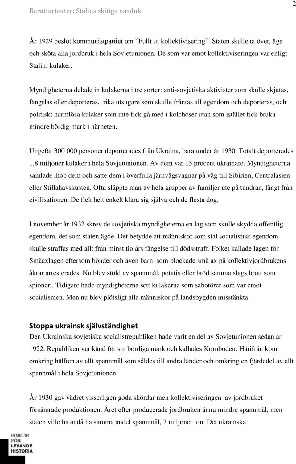 harmlösa kulaker som inte fick gå med i kolchoser utan som istället fick bruka mindre bördig mark i närheten. Ungefär 300 000 personer deporterades från Ukraina, bara under år 1930.