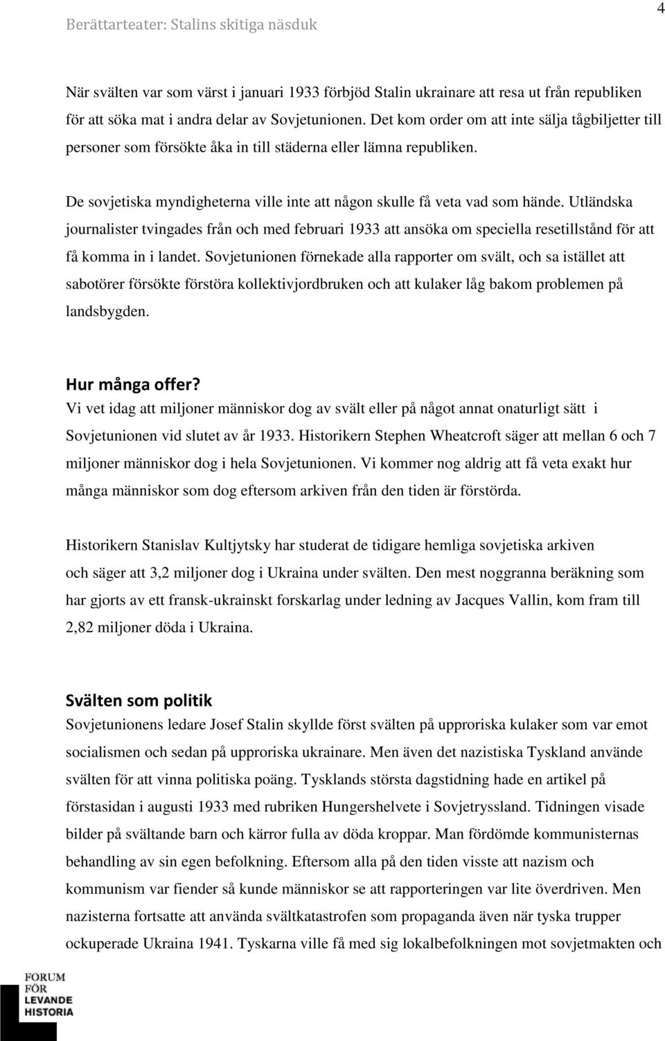Utländska journalister tvingades från och med februari 1933 att ansöka om speciella resetillstånd för att få komma in i landet.