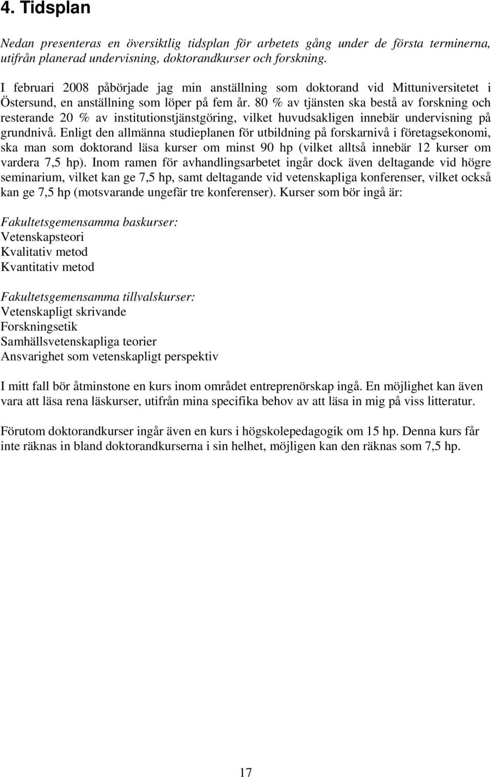 80 % av tjänsten ska bestå av forskning och resterande 20 % av institutionstjänstgöring, vilket huvudsakligen innebär undervisning på grundnivå.