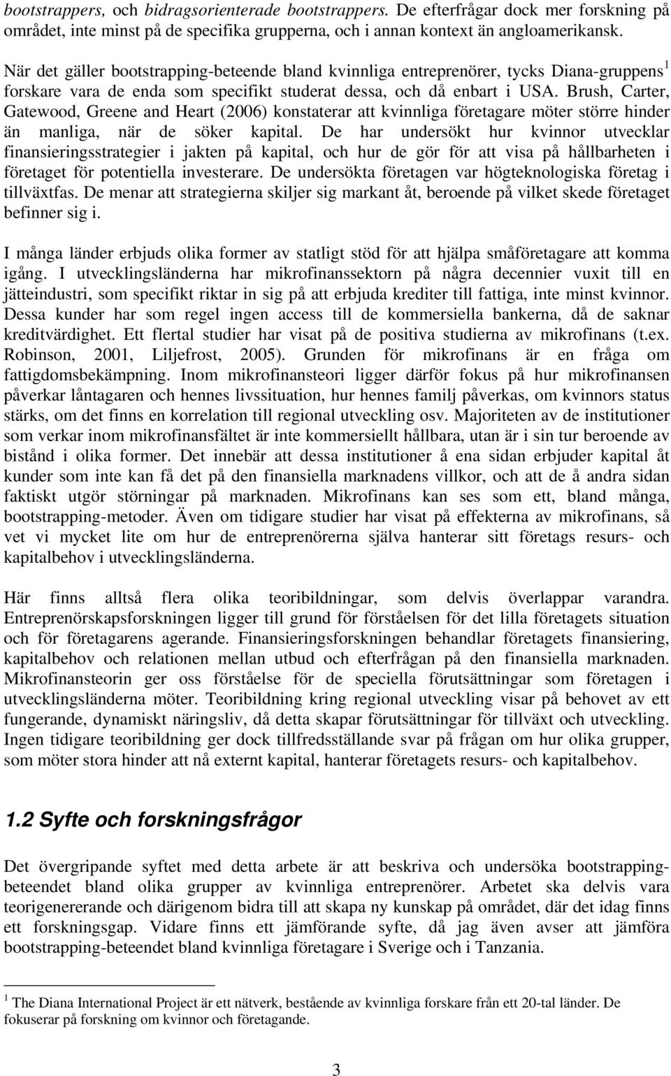 Brush, Carter, Gatewood, Greene and Heart (2006) konstaterar att kvinnliga företagare möter större hinder än manliga, när de söker kapital.