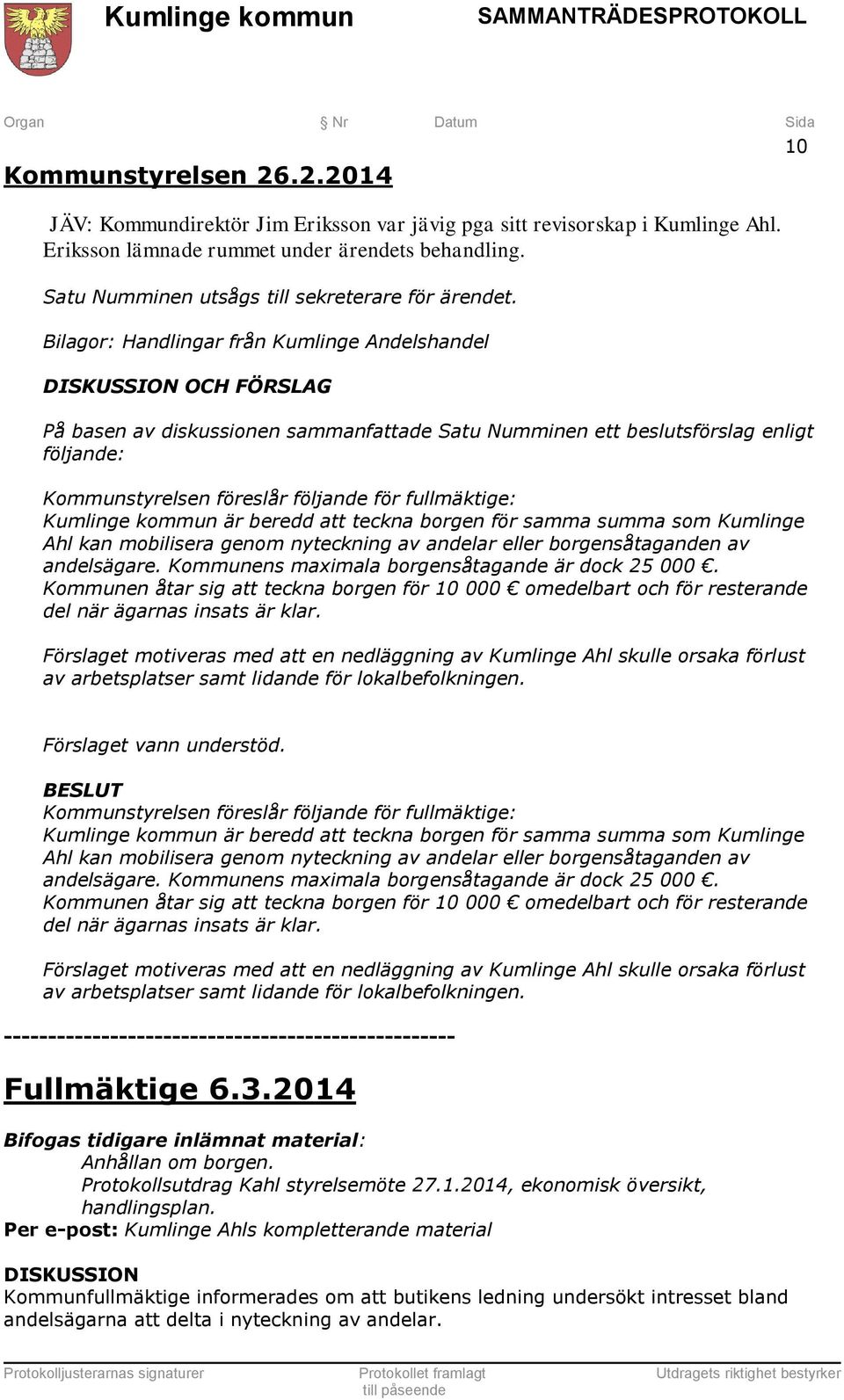 Bilagor: Handlingar från Kumlinge Andelshandel OCH FÖRSLAG På basen av diskussionen sammanfattade Satu Numminen ett beslutsförslag enligt följande: Kommunstyrelsen föreslår följande för fullmäktige: