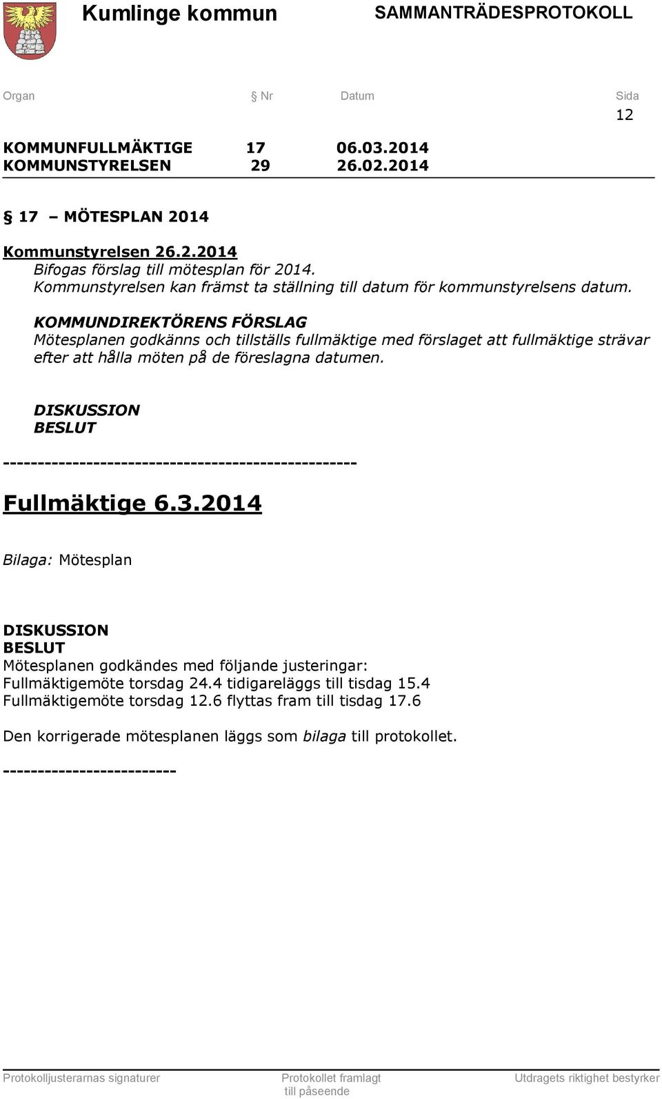 KOMMUNDIREKTÖRENS FÖRSLAG Mötesplanen godkänns och tillställs fullmäktige med förslaget att fullmäktige strävar efter att hålla möten på de föreslagna datumen.