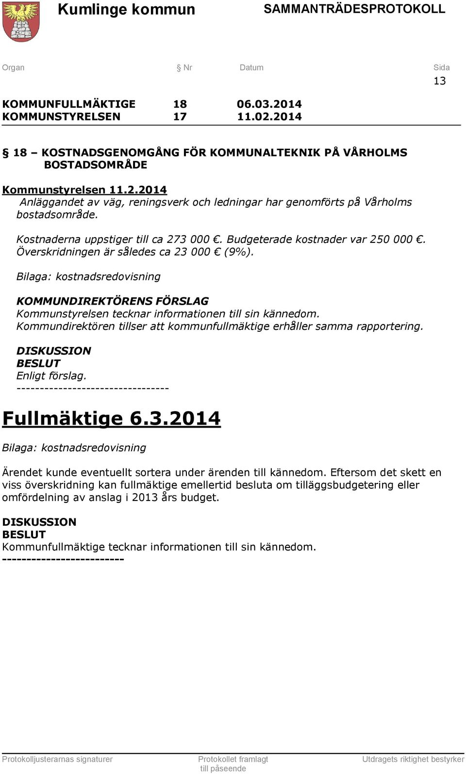 Bilaga: kostnadsredovisning KOMMUNDIREKTÖRENS FÖRSLAG Kommunstyrelsen tecknar informationen till sin kännedom. Kommundirektören tillser att kommunfullmäktige erhåller samma rapportering.