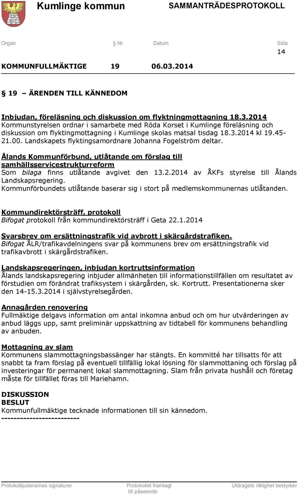 Ålands Kommunförbund, utlåtande om förslag till samhällsservicestrukturreform Som bilaga finns utlåtande avgivet den 13.2.2014 av ÅKFs styrelse till Ålands Landskapsregering.