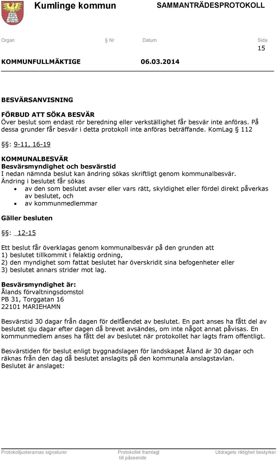 KomLag 112 : 9-11, 16-19 KOMMUNALBESVÄR Besvärsmyndighet och besvärstid I nedan nämnda beslut kan ändring sökas skriftligt genom kommunalbesvär.