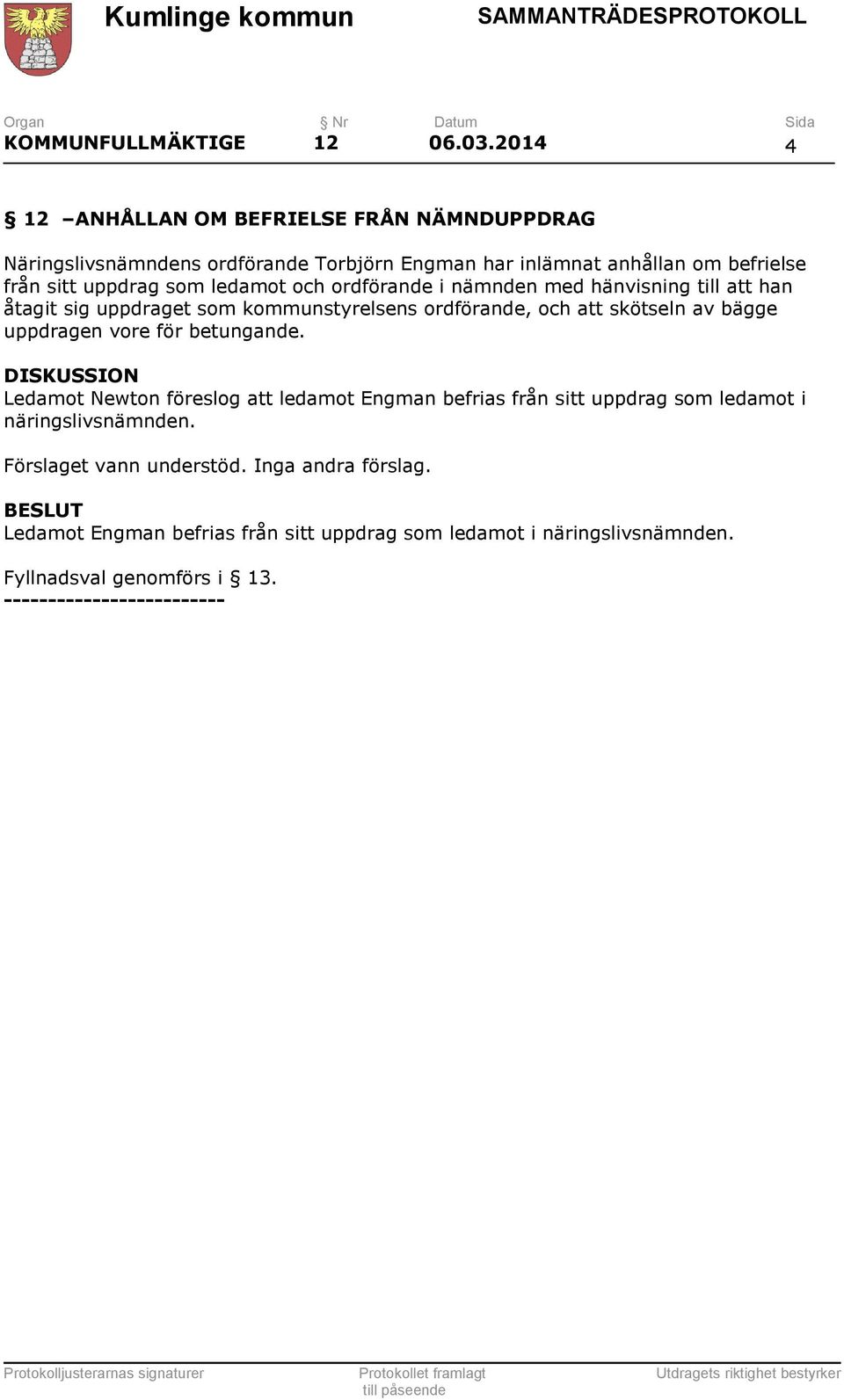 ledamot och ordförande i nämnden med hänvisning till att han åtagit sig uppdraget som kommunstyrelsens ordförande, och att skötseln av bägge uppdragen vore
