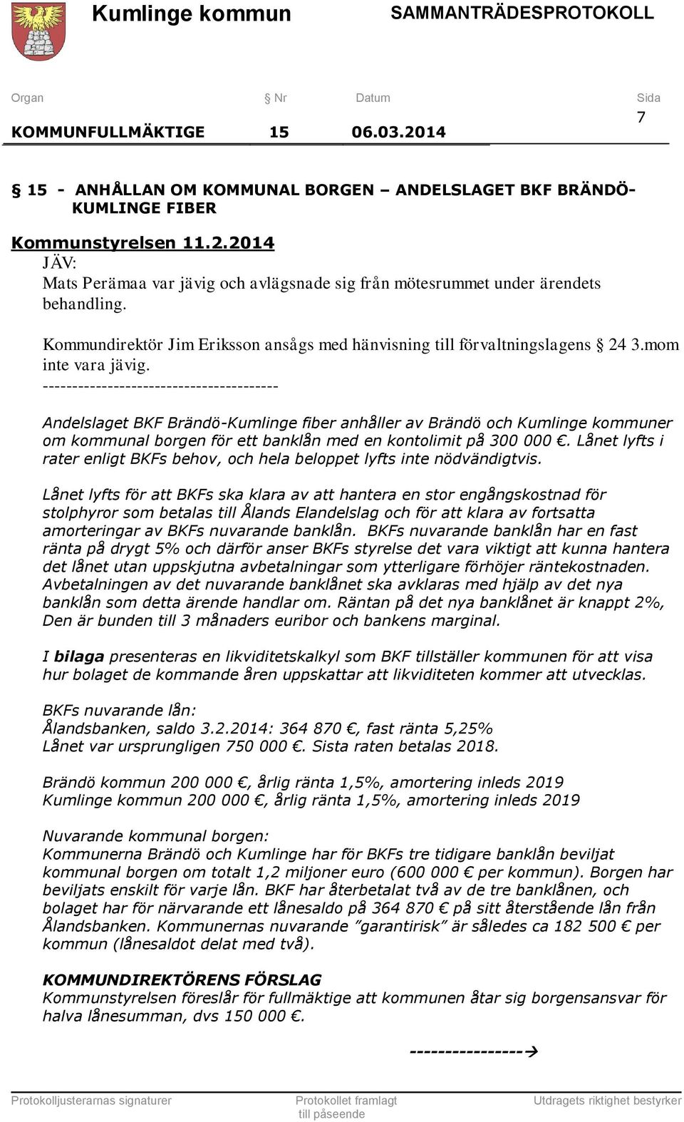 ---------------------------------------- Andelslaget BKF Brändö-Kumlinge fiber anhåller av Brändö och Kumlinge kommuner om kommunal borgen för ett banklån med en kontolimit på 300 000.