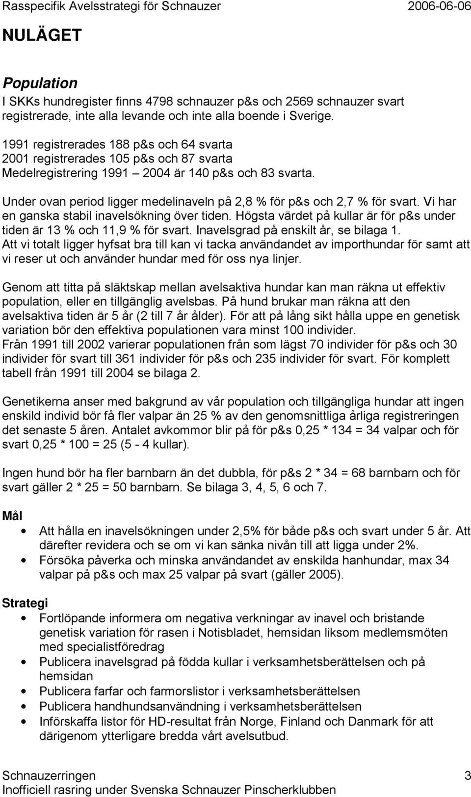 Under ovan period ligger medelinaveln på 2,8 % för p&s och 2,7 % för svart. Vi har en ganska stabil inavelsökning över tiden.