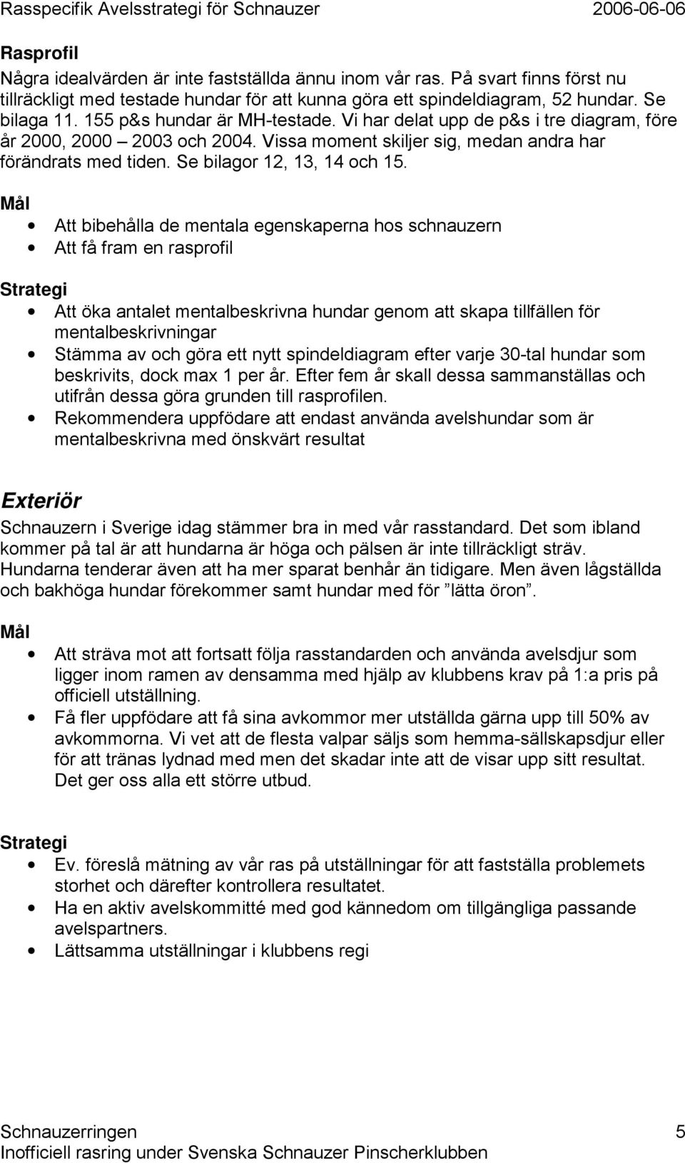 Mål Att bibehålla de mentala egenskaperna hos schnauzern Att få fram en rasprofil Strategi Att öka antalet mentalbeskrivna hundar genom att skapa tillfällen för mentalbeskrivningar Stämma av och göra