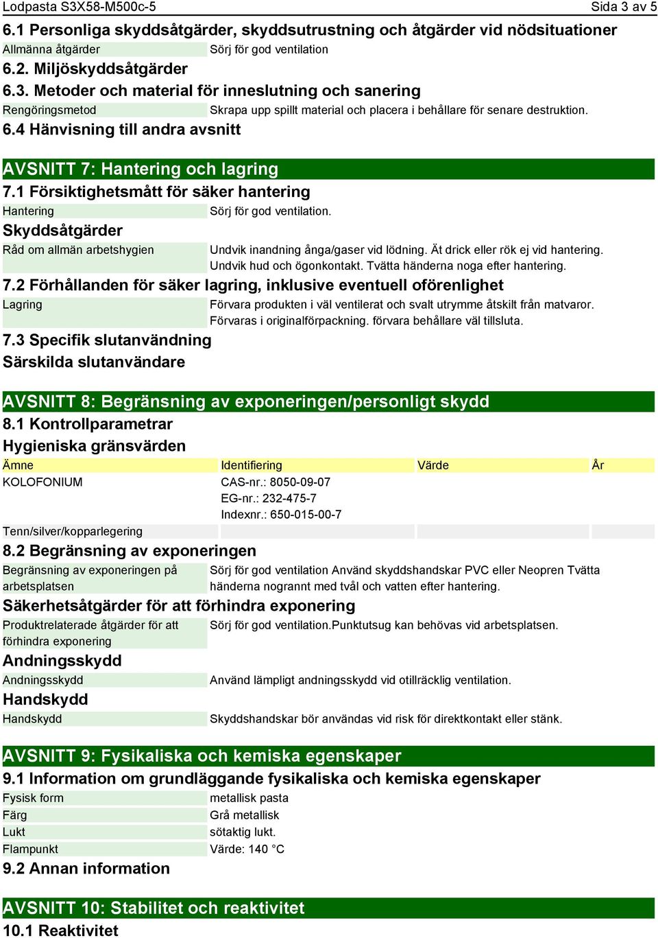 Skyddsåtgärder Råd om allmän arbetshygien Undvik inandning ånga/gaser vid lödning. Ät drick eller rök ej vid hantering. Undvik hud och ögonkontakt. Tvätta händerna noga efter hantering. 7.