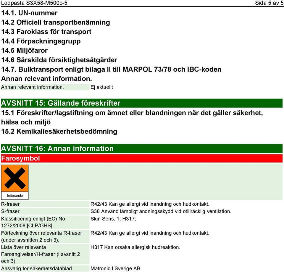 1 Föreskrifter/lagstiftning om ämnet eller blandningen när det gäller säkerhet, hälsa och miljö 15.