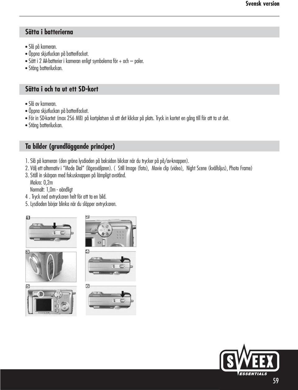 Tryck in kortet en gång till för att ta ut det. Stäng batteriluckan. Ta bilder (grundläggande principer) 1. Slå på kameran (den gröna lysdioden på baksidan blickar när du trycker på på/av-knappen). 2.