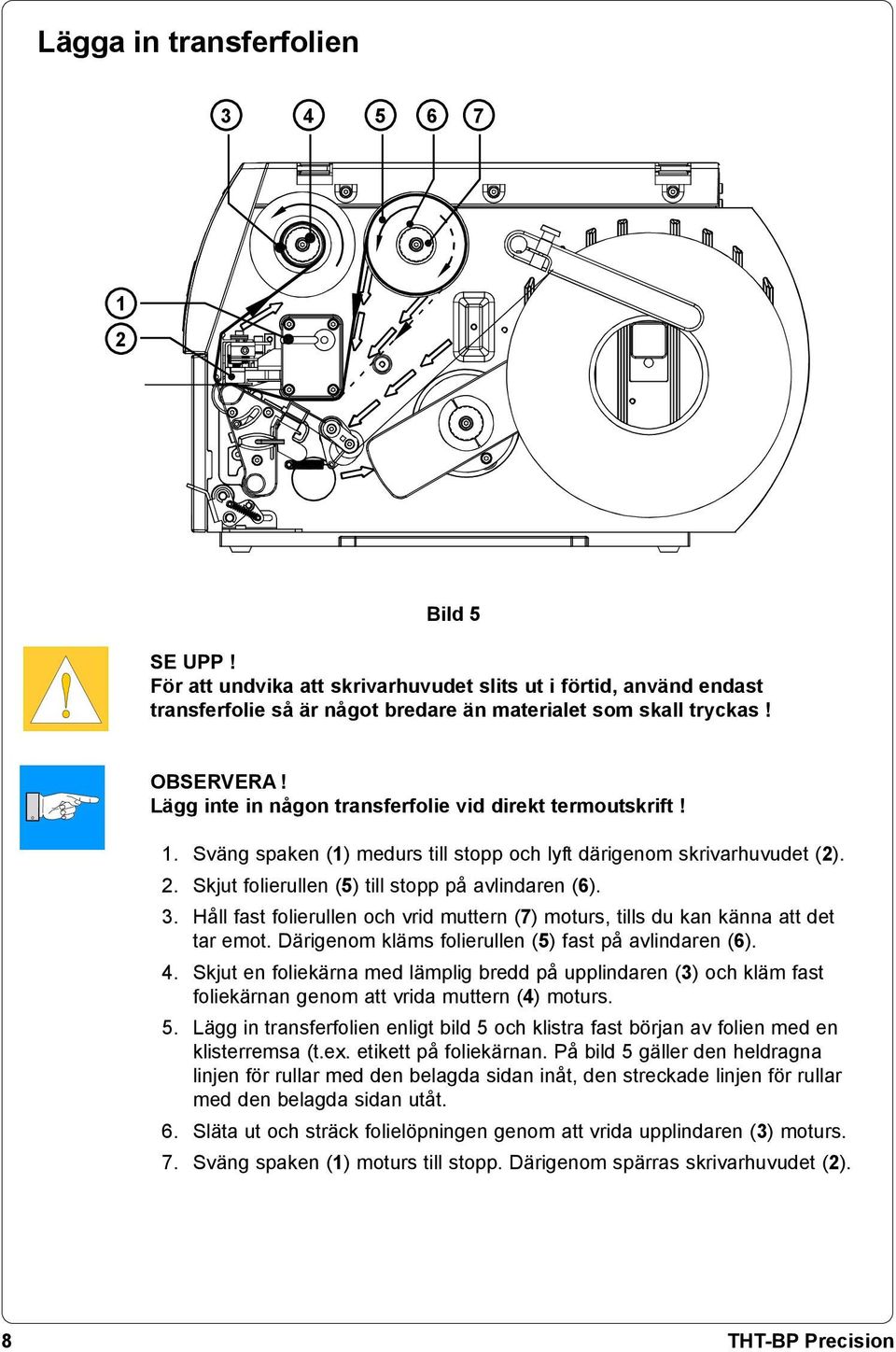 Håll fast folierullen och vrid muttern (7) moturs, tills du kan känna att det tar emot. Därigenom kläms folierullen (5) fast på avlindaren (6). 4.