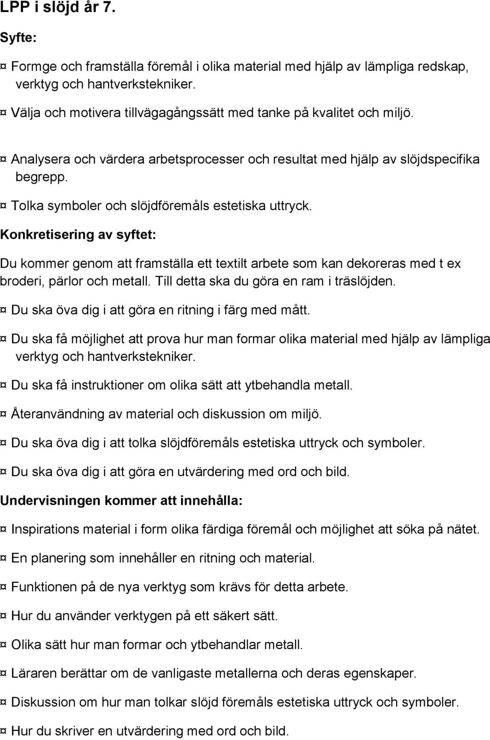 Tolka symboler och slöjdföremåls estetiska uttryck. Konkretisering av syftet: Du kommer genom att framställa ett textilt arbete som kan dekoreras med t ex broderi, pärlor och metall.