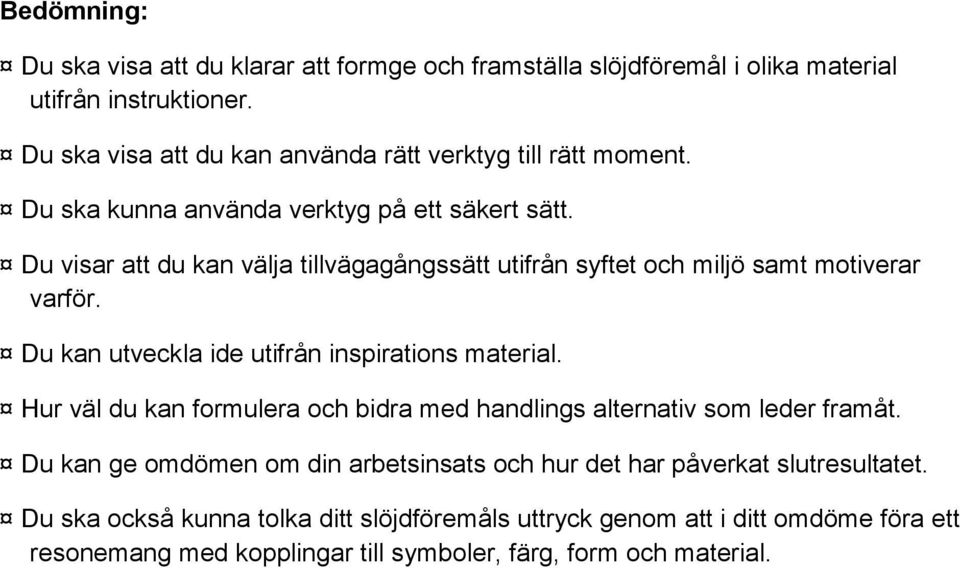 Du visar att du kan välja tillvägagångssätt utifrån syftet och miljö samt motiverar varför. Du kan utveckla ide utifrån inspirations material.