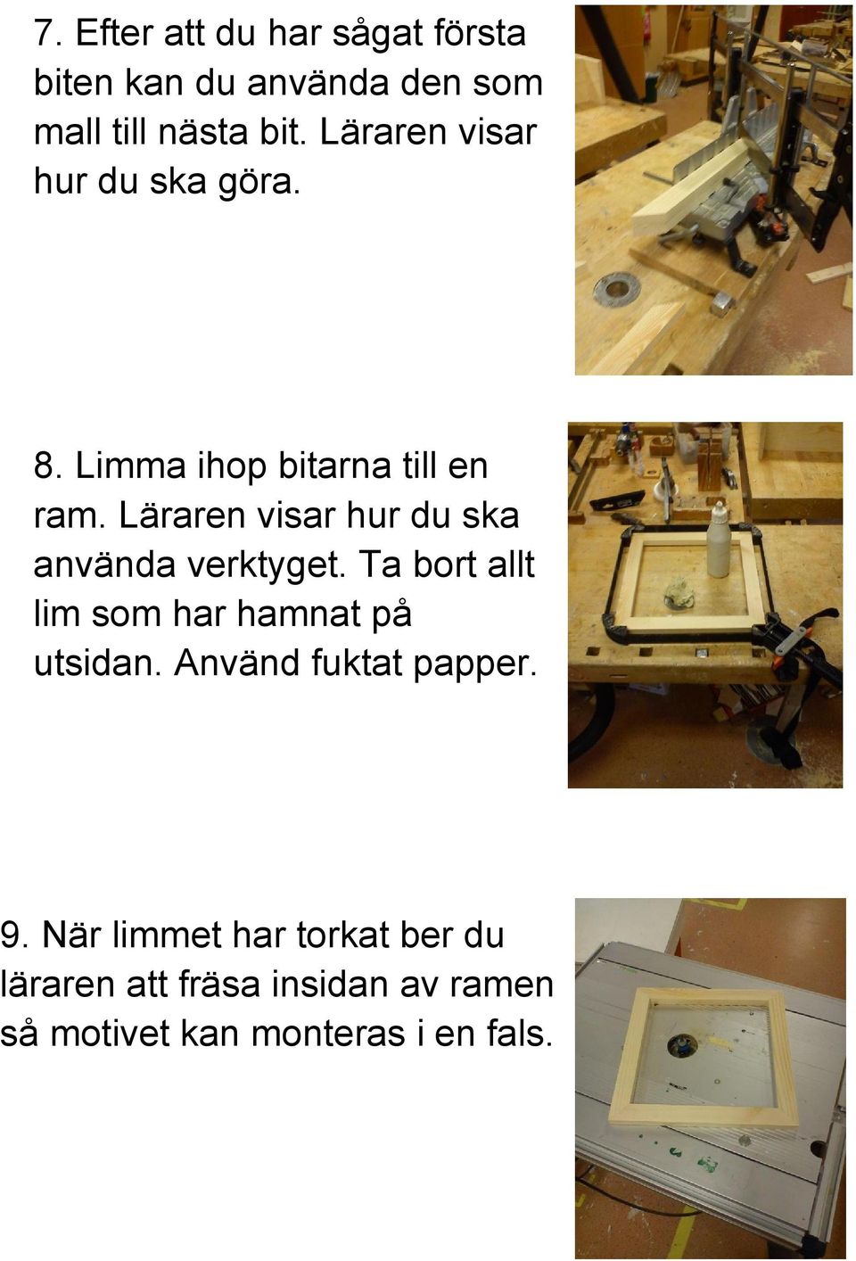 Läraren visar hur du ska använda verktyget. Ta bort allt lim som har hamnat på utsidan.