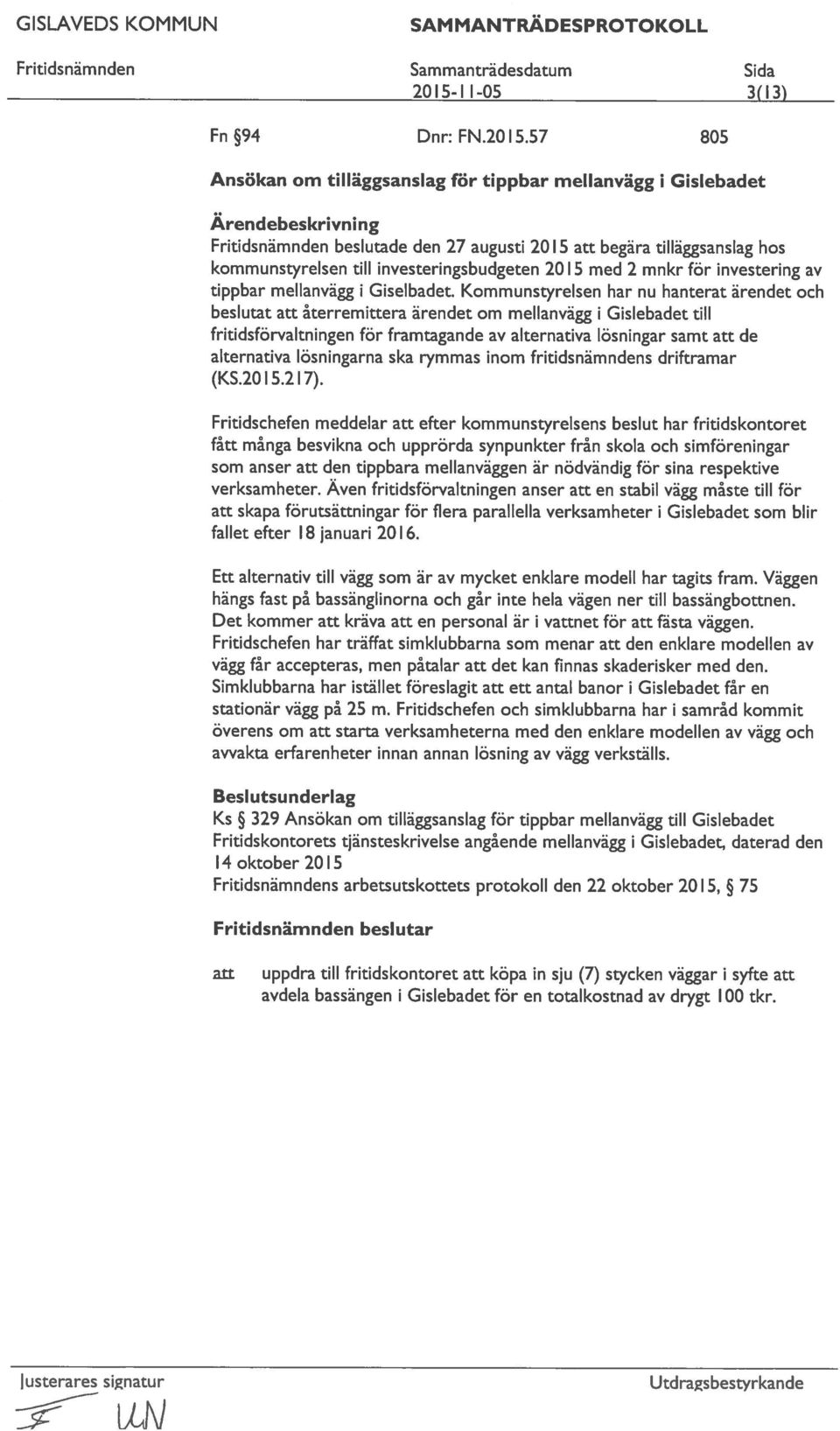 Kommunstyrelsen har nu hanterat ärendet och beslutat att återremittera ärendet om mellanvägg i Gislebadet till fritidsförvaltningen för framtagande av alternativa lösningar samt att de alternativa