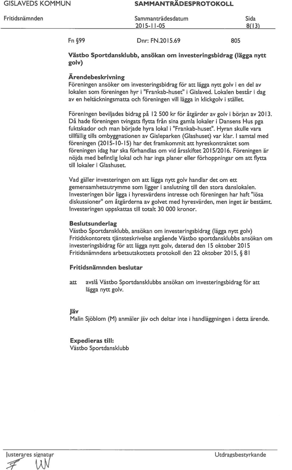 Gislaved. Lokalen består i dag av en heltäckningsmatta och föreningen vill lägga in klickgolv i stället. Föreningen beviljades bidrag på 12 500 kr för åtgärder av golv i början av 201 3.